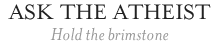 Ask the Atheist